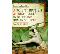 Ancient British and Irish Celts in Greek and Roman Sources (500 BC-AD 60)