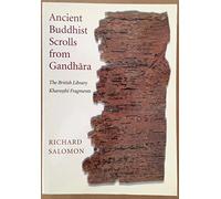 Ancient Buddhist Scrolls from Gandhara: The British Library Kharosthi Fragments (Gandharan Buddhist Texts)