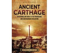 Ancient Carthage: An Enthralling Guide to the Phoenicians and Carthaginian Civilization (Civilizations)