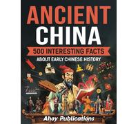 Ancient China: 500 Interesting Facts About Early Chinese History (Curious Histories Collection)