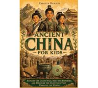 Ancient China for Kids: Explore the Great Wall, Meet the Emperors, and Discover the Inventions That Changed the World (History Explorers)
