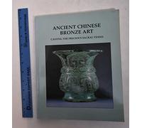 Ancient Chinese Bronze Art: Casting the Precious Sacral Vessel