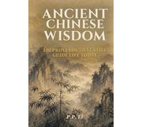 Ancient Chinese Wisdom: 100 Proverbs That Still Guide Life Today (Eastern Wisdom for Modern Life)