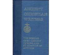 Ancient Christian Writers - The Epistle of St. Clement of Rome and St. Ignatius of Antioch