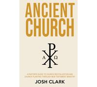 Ancient Church: A Pastor's Guide to Church Revitalization and Church Planting Through New Testament Ministry (Ancient Faith)