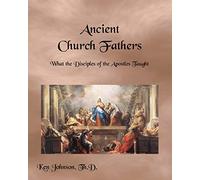 Ancient Church Fathers: What the Disciples of the Apostles Taught