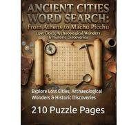 Ancient Cities Word Search: From Athens to Machu Picchu: Explore Lost Cities, Archaeological Wonders & Historic Discoveries (The Complete Ancient Civilizations Word Search Collection)