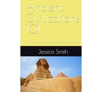 Ancient Civilizations 101: 101 Things to Know About the Ancient World (History Unlocked: 101 Entries at a Time)