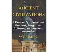ANCIENT CIVILIZATIONS: A Deeper Quiz into Lost Empires Forgotten Cultures Ancient Mysteries Volume 2