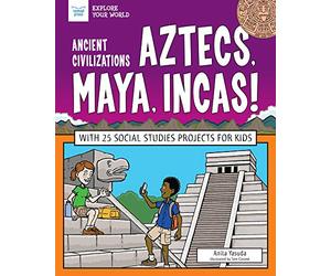 Ancient Civilizations: Aztecs, Maya, Incas!: With 25 Social Studies Projects for Kids (Explore Your World)