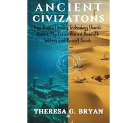 Ancient Civilizations: How Revolutionary Technology Unveils Hidden Mysteries Buried Beneath Waters and Desert Sands (Definitive History Book Series)