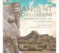 Ancient Civilizations - Mesopotamia, Egypt, and the Indus Valley | Ancient History for Kids | 4th Grade Children's Ancient History