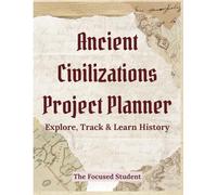 Ancient Civilizations Project Planner: Complete Research & Study Guide for Students and History Enthusiasts: Structured Learning Companion for Middle School, High School & College History Students