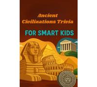 Ancient Civilizations Trivia for Smart Kids: Fun Facts and Challenging Questions About Egypt, Greece, Rome, and More - A History Trivia Book for Curious Boys and Girls Ages 8-12