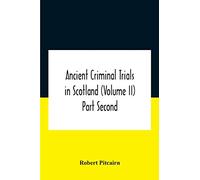 Ancient Criminal Trials In Scotland (Volume II) Part Second