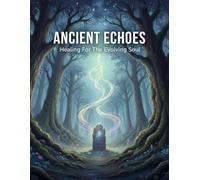 Ancient Echoes: Healing For The Evolving Soul