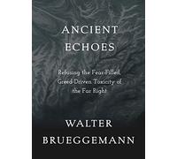 Ancient Echoes: Refusing the Fear-Filled, Greed-Driven Toxicity of the Far Right