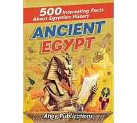 Ancient Egypt: 500 Interesting Facts About Egyptian History