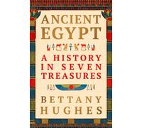Ancient Egypt : A History in Seven Treasures
