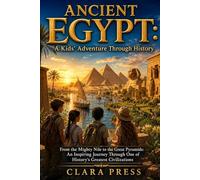 ANCIENT EGYPT: A Kids' Adventure Through History: From the Mighty Nile to the Great Pyramids: An Inspiring Journey Through One of History's Greatest ... Adventures and stories for Curious Kids)