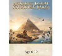 Ancient Egypt Coloring Book for Kids Ages 6-10: Discover Pyramids, Pharaohs, Temples, the Nile, Hieroglyphics, and the Amazing World of Ancient Egypt