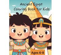 Ancient Egypt Coloring Book for kids: Explore the world of pharaohs, pyramids, and Egyptian life through 30 fun coloring pages for kids aged 6-8 (My first coloring book)