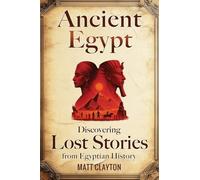Ancient Egypt: Discovering Lost Stories from Egyptian History (Secrets of the Forgotten Past)