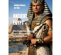 Ancient Egypt for Kids: The Complete History from Unification to Roman Rule (Ancient History for Kids)