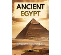 Ancient Egypt: From the Pyramids and Pharaohs to the Rise and Fall of a Civilization