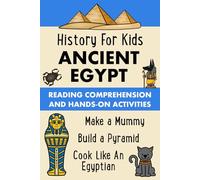Ancient Egypt History for Kids Workbook Hands On History and Reading Comprehension: Make A Mummy Build A Pyramid Ancient Egyptian Recipes