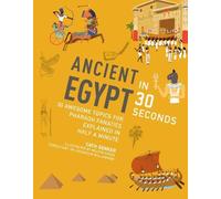 Ancient Egypt in 30 seconds: 30 Awesome Topics for Pharaoh Fanatics Explained in Half a Minute (Kids 30 Second)