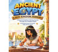 Ancient Egypt: New Kingdom Fashion: A Historical Fashion Coloring Journey Through New Kingdom Egypt: Premium Adult Coloring Book Featuring 40 Detailed Scenes with Short Stories of Daily Life & Culture