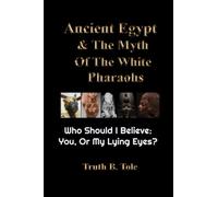 Ancient Egypt & The Myth Of The White Pharaohs: Who Should I believe: You, or my lying eyes?