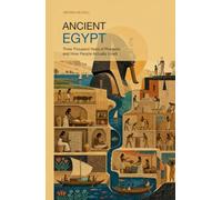Ancient Egypt: Three Thousand Years of Pharaohs and How People Actually Lived