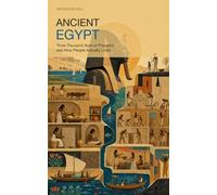 Ancient Egypt: Three Thousand Years of Pharaohs and How People Actually Lived
