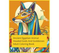 Ancient Egyptian Animal Headed Gods And Goddesses Adult Coloring Book: 50 Unique Coloring Pages Featuring Theriocephalic Deities, Pyramids And Temples.