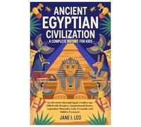 Ancient Egyptian Civilization: A Complete History for Kids: An Adventure through Egypt’s Golden Age, Filled with Wonders, Inspirational Stories, ... Educational, Fun, Health and Wellness Books)