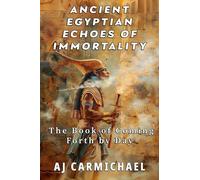 Ancient Egyptian Echoes of Immortality: The Book of Going Forth by Day: 3 (Legends of Antiquity)