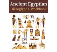 Ancient Egyptian Hieroglyphs Workbook: Learn How to Read and write Ancient Egyptian secret language for Beginners