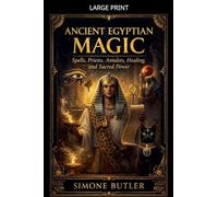 Ancient Egyptian Magic: Spells, Priests, Amulets, Healing, and Sacred Power