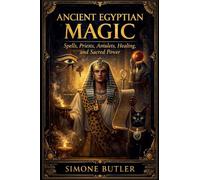 Ancient Egyptian Magic: Spells, Priests, Amulets, Healing, and Sacred Power