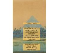 Ancient Egyptian Mysteries and Hieroglyphics, Modern Freemasonry & Initiation of the Pyramid: Esoteric Classics