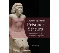 Ancient Egyptian Prisoner Statues: Fragments of the Late Old Kingdom (Material and Visual Culture of Ancient Egypt)