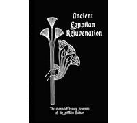 Ancient Egyptian Rejuvenation: Introduction Volume: the Channeled Beauty Journals of Hathor