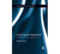 Ancient Egyptian Temple Ritual: Performance, Patterns, and Practice (Routledge Studies in Egyptology)