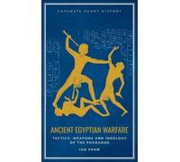 Ancient Egyptian Warfare : Tactics, Weapons and Ideology of the Pharaohs