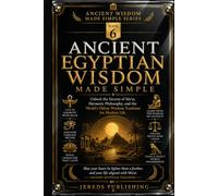 ANCIENT EGYPTIAN WISDOM MADE SIMPLE: Unlock the Secrets of Ma'at, Hermetic Philosophy, and the World's Oldest Wisdom Tradition for Modern Life