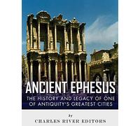 Ancient Ephesus: The History and Legacy of One of Antiquity’s Greatest Cities