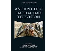 Ancient Epic in Film and Television (Screening Antiquity)