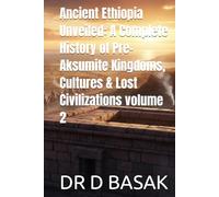 Ancient Ethiopia Unveiled: A Complete History of Pre-Aksumite Kingdoms, Cultures & Lost Civilizations volume 2 (The Complete World of Ancient Civilizations)